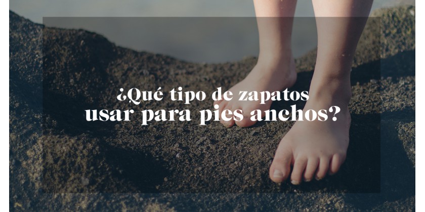 ¿Qué tipo de zapatos usar para pies anchos?